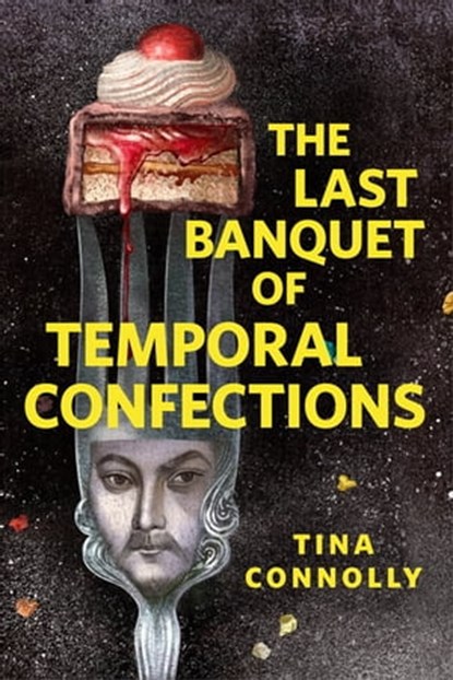 The Last Banquet of Temporal Confections, Tina Connolly - Ebook - 9781250296993