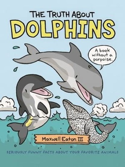 The Truth About Dolphins, Maxwell Eaton III - Ebook - 9781250317124