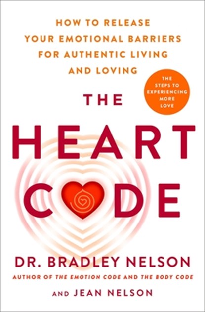 The Heart Code: The Breakthrough Method to Open Your Heart and Transform Your Life, Bradley Nelson - Gebonden - 9781250347435