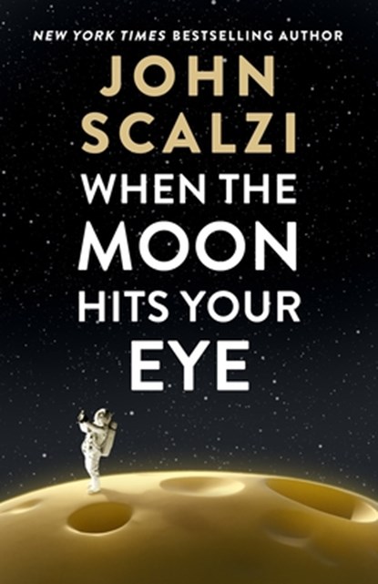 When the Moon Hits Your Eye, John Scalzi - Paperback - 9781250348432