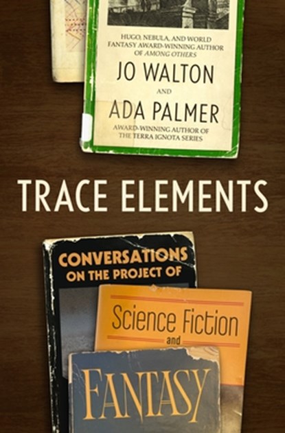 Trace Elements, Jo Walton ; Ada Palmer - Gebonden - 9781250372604