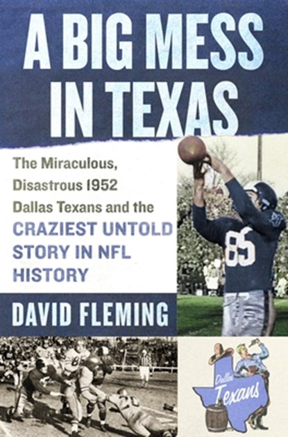 A Big Mess in Texas: The Miraculous, Disastrous 1952 Dallas Texans and the Craziest Untold Story in NFL History, David Fleming - Gebonden - 9781250374301