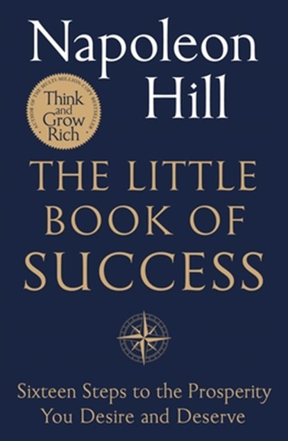The Little Book of Success: Sixteen Steps to the Prosperity You Deserve and Desire, Napoleon Hill - Paperback - 9781250384287