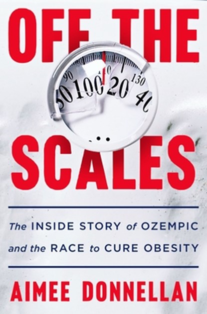 Off the Scales: The Inside Story of Ozempic and the Race to Cure Obesity, Aimee Donnellan - Gebonden - 9781250389060