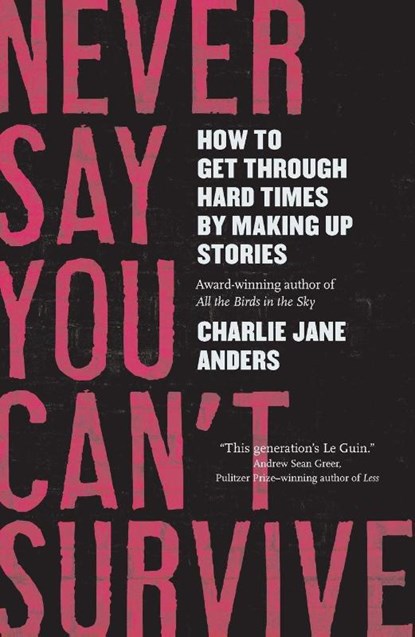 Never Say You Can'T Survive, Charlie Jane Anders - Paperback - 9781250393647