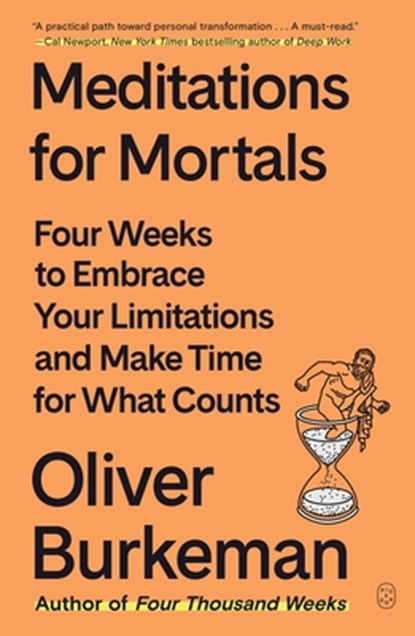 Meditations for Mortals: Four Weeks to Embrace Your Limitations and Make Time for What Counts, Oliver Burkeman - Paperback - 9781250397676