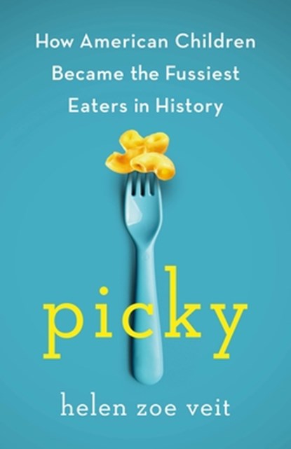 Picky: How American Children Became the Fussiest Eaters in History, Helen Zoe Veit - Gebonden - 9781250402509