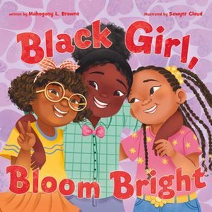 Black Girl, Bloom Bright, Mahogany L. Browne - Ebook - 9781250479297