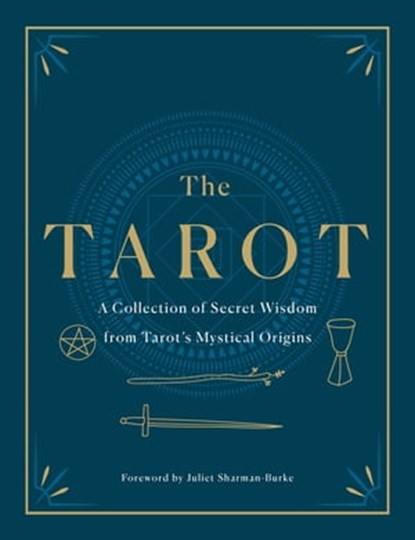 The Tarot: A Collection of Secret Wisdom from Tarot's Mystical Origins, Arthur Edward Waite ; Eliphaz Levi ; P. R. S. Foli ; Papus ; Harriette Augusta Curtiss ; Manly P. Hall ; A. E. Thierens ; S. L. MacGregor Mathers ; P. D. Ouspensky ; F. Homer Curtiss - Ebook - 9781250622914