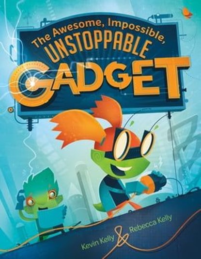 The Awesome, Impossible, Unstoppable Gadget, Kevin Kelly ; Rebecca Kelly - Ebook - 9781250754462