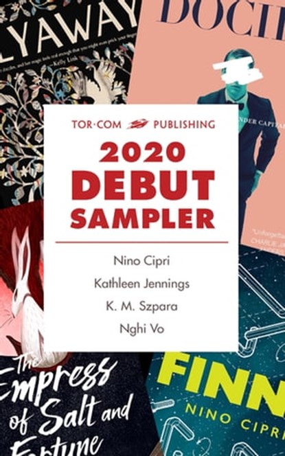 Tor.com Publishing 2020 Debut Sampler, Nino Cipri ; Kathleen Jennings ; K.M. Szpara ; Nghi Vo - Ebook - 9781250768674