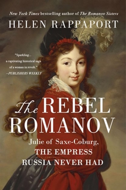 The Rebel Romanov: Julie of Saxe-Coburg, the Empress Russia Never Had, Helen Rappaport - Paperback - 9781250777218