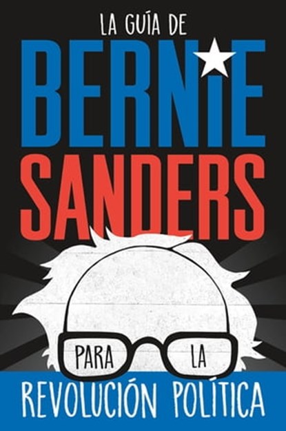 La guía de Bernie Sanders para la revolución política / Bernie Sanders Guide to Political Revolution, Bernie Sanders - Ebook - 9781250790538