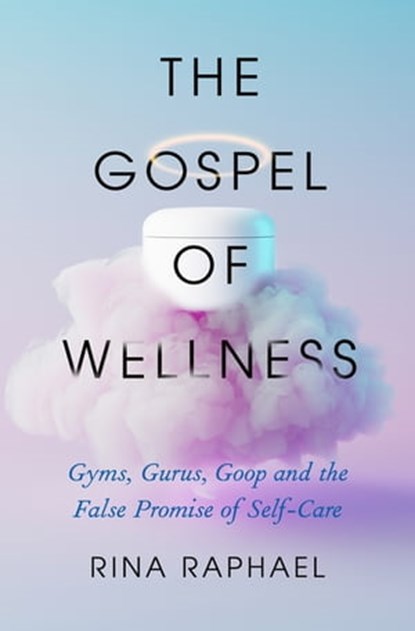 The Gospel of Wellness, Rina Raphael - Ebook - 9781250793010