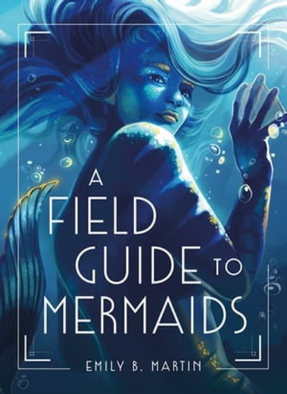 A Field Guide to Mermaids, Emily B. Martin - Ebook - 9781250794352