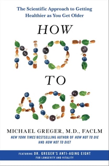 How Not to Age, Michael Greger, M.D., FACLM - Ebook - 9781250796325