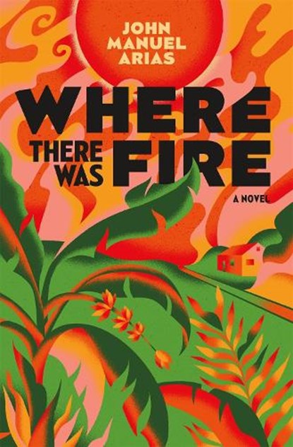 Where There Was Fire, John Manuel Arias - Gebonden - 9781250817389