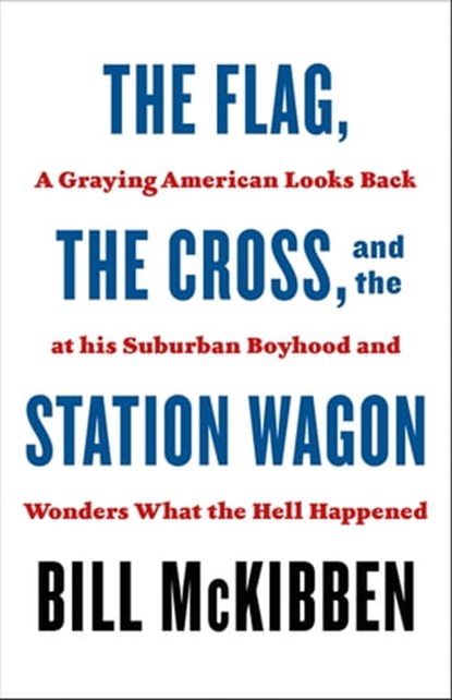 The Flag, the Cross, and the Station Wagon, Bill McKibben - Ebook - 9781250823595