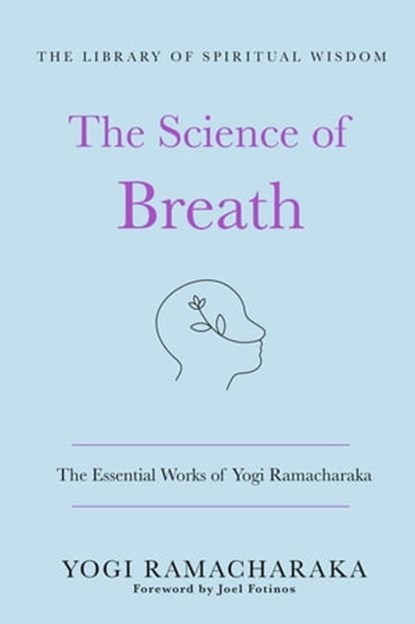 The Science of Breath: The Essential Works of Yogi Ramacharaka, Yogi Ramacharaka - Ebook - 9781250828729