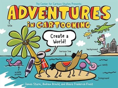 Adventures in Cartooning: Create a World, James Sturm ; Alexis Frederick-Frost ; Andrew Arnold - Paperback - 9781250839411