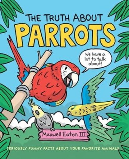 The Truth About Parrots, Maxwell Eaton III - Ebook - 9781250840479