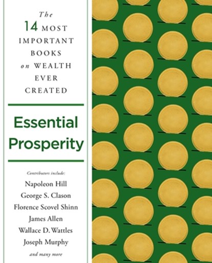 Essential Prosperity, HILL,  Napoleon ; Kyne, Peter B. ; Atkinson, William Walker ; Militz, Annie Rix - Paperback - 9781250845252