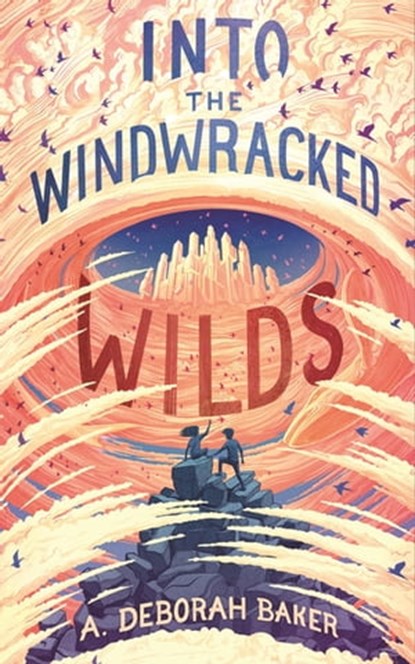 Into the Windwracked Wilds, A. Deborah Baker - Ebook - 9781250848437