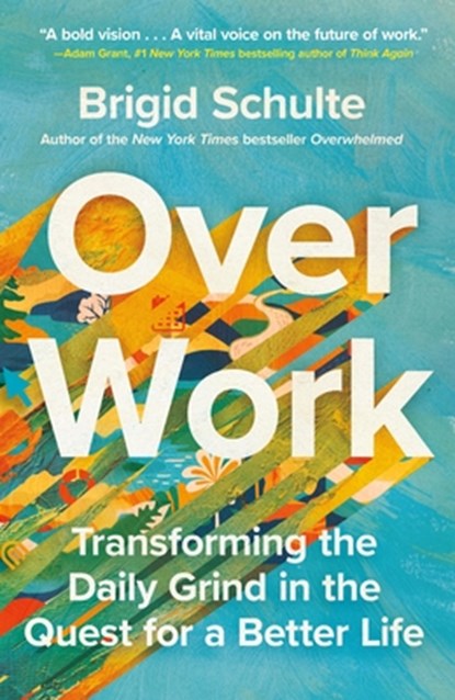 Over Work: Transforming the Daily Grind in the Quest for a Better Life, Brigid Schulte - Paperback - 9781250861528