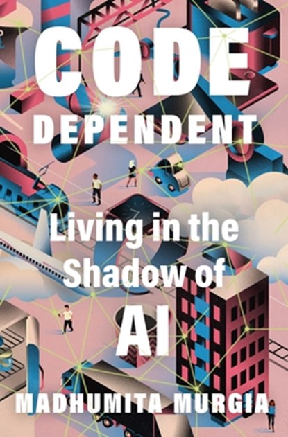 Code Dependent: Living in the Shadow of AI, Madhumita Murgia - Paperback - 9781250868480