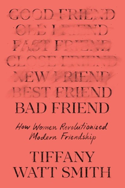 Bad Friend, Tiffany Watt Smith - Gebonden - 9781250870216