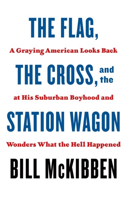 The Flag, the Cross, and the Station Wagon, Bill McKibben - Paperback - 9781250871435