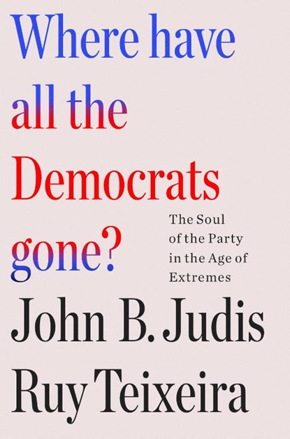 Where Have All the Democrats Gone?, John B. Judis and Ruy Teixeira ; Ruy Teixeira ; John B. Judis - Gebonden - 9781250877499