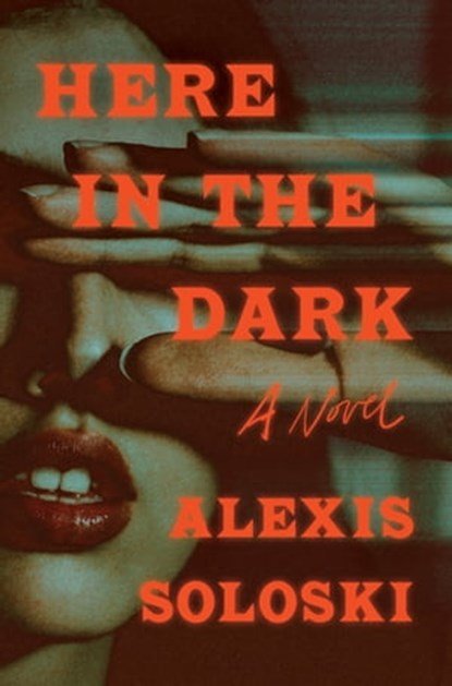 Here in the Dark, Alexis Soloski - Ebook - 9781250882967