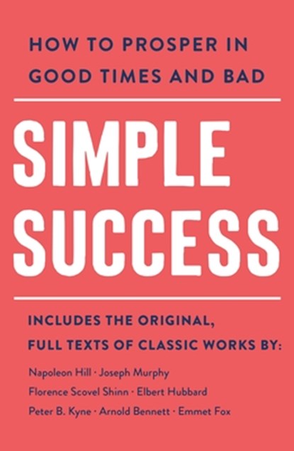 Simple Success, Arnold Bennett ; Elbert Hubbard ; Emmet Fox ; Florence Scovel Shinn ; Joseph Murphy ; Napoleon Hill ; Peter B. Kyne - Paperback - 9781250887818
