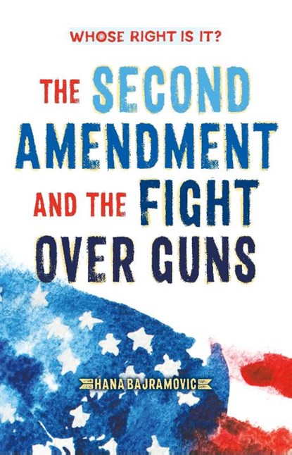 Whose Right Is It? The Second Amendment and the Fight Over Guns, Hana Bajramovic - Paperback - 9781250894076