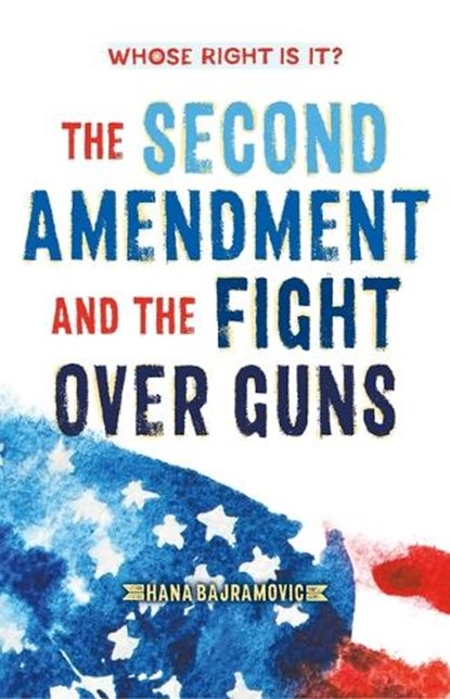 Whose Right Is It? The Second Amendment and the Fight Over Guns, Hana Bajramovic - Paperback - 9781250894076