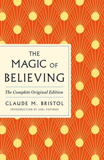 The Magic of Believing: The Complete Original Edition, Claude M. Bristol - Ebook - 9781250897831
