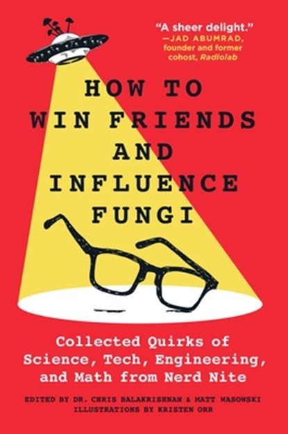 How to Win Friends and Influence Fungi: Collected Quirks of Science, Tech, Engineering, and Math from Nerd Nite, Chris Balakrishnan - Paperback - 9781250899354