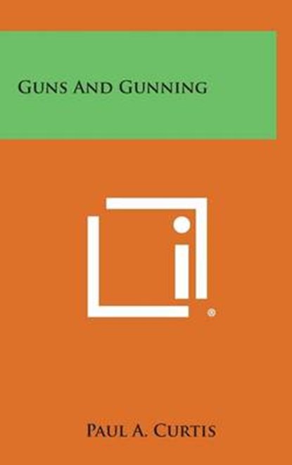 Guns and Gunning, Paul A Curtis - Gebonden - 9781258869410