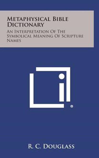 Metaphysical Bible Dictionary: An Interpretation of the Symbolical Meaning of Scripture Names, R. C. Douglass - Gebonden - 9781258892098