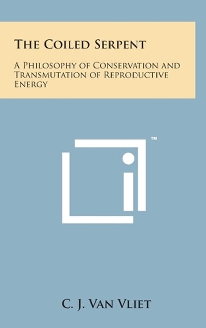 The Coiled Serpent: A Philosophy of Conservation and Transmutation of Reproductive Energy, C. J. Van Vliet - Gebonden - 9781258927516