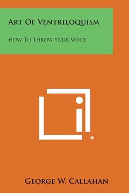Art of Ventriloquism: How to Throw Your Voice, George W. Callahan - Paperback - 9781258981044