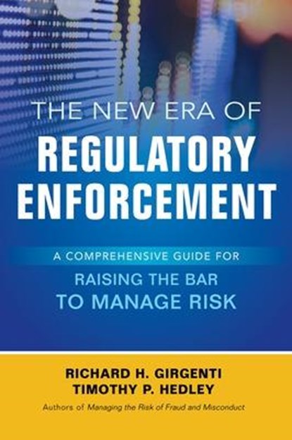 The New Era of Regulatory Enforcement: A Comprehensive Guide for Raising the Bar to Manage Risk, GIRGENTI,  Richard ; Hedley, Timothy - Gebonden - 9781259584596