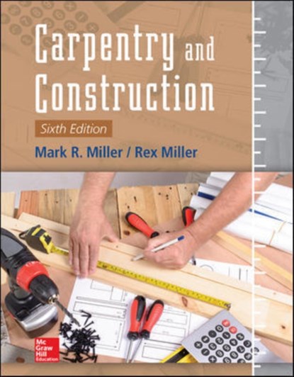 Carpentry and Construction, Sixth Edition, Mark Miller ; Rex Miller - Paperback - 9781259587429