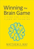 Winning the Brain Game: Fixing the 7 Fatal Flaws of Thinking | Matthew May | 