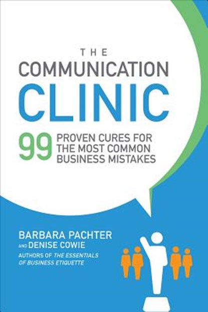 The Communication Clinic: 99 Proven Cures for the Most Common Business Mistakes, Barbara Pachter ; Denise Cowie - Paperback - 9781259644849