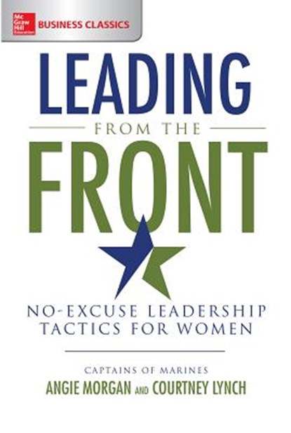 Leading from the Front: No-Excuse Leadership Tactics for Women, Angie Morgan ; Courtney Lynch - Paperback - 9781260011821
