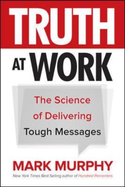 Truth at Work: The Science of Delivering Tough Messages, Mark Murphy - Gebonden - 9781260011852