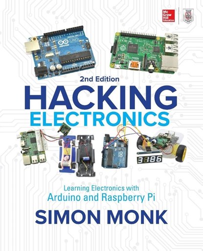 Hacking Electronics: Learning Electronics with Arduino and Raspberry Pi, Second Edition, Simon Monk - Paperback - 9781260012200