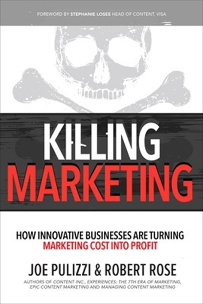 Killing Marketing: How Innovative Businesses Are Turning Marketing Cost Into Profit, Joe Pulizzi ; Robert Rose - Gebonden - 9781260026429